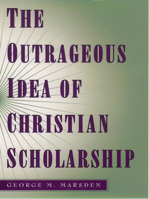 cover image of The Outrageous Idea of Christian Scholarship